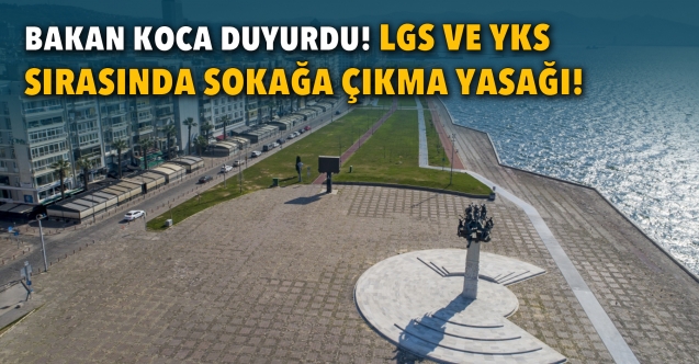 LGS VE YKS SINAVLARI ARASINDA, SOKAĞA ÇIKMA KISITLAMASI OLACAK..