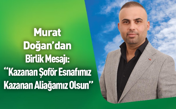 Murat Doğan’dan Şoför Esnafına Birlik Mesajı: “Kazanan Şoför Esnafımız, Kazanan Aliağa’mız Olsun…” Murat Doğan’dan Şoför Esnafına Birlik Mesajı: “Kazanan Şoför Esnafımız, Kazanan Aliağa’mız Olsun…”